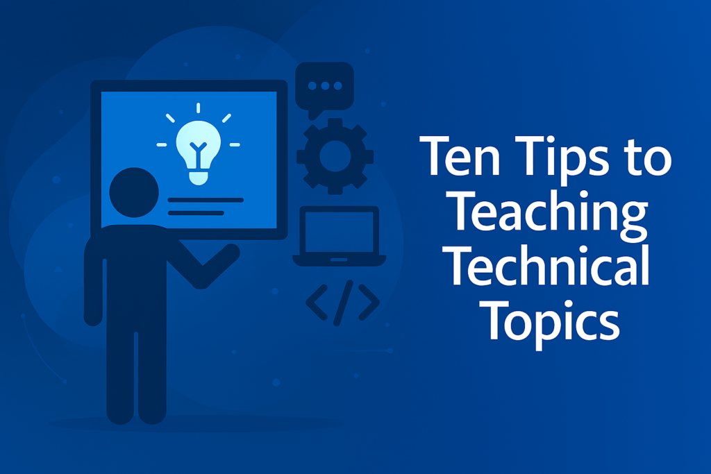Ten Tips to Teaching Technical Topics